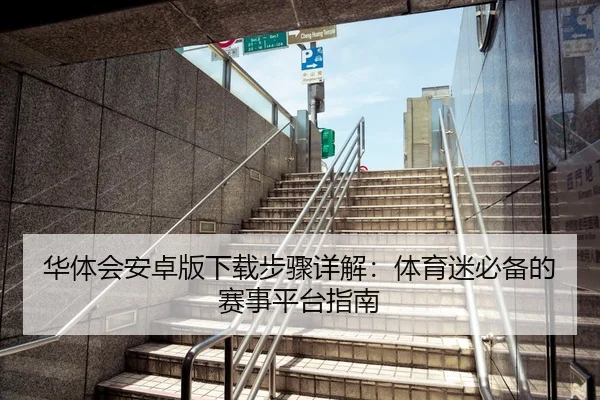华体会安卓版下载步骤详解：体育迷必备的赛事平台指南（Kaiyun FIFA WorldCup）