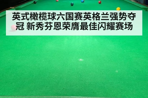 英式橄榄球六国赛英格兰强势夺冠 新秀芬恩荣膺最佳闪耀赛场
